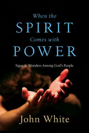 When the Spirit Comes with Power: Signs & Wonders Among God's People de John White