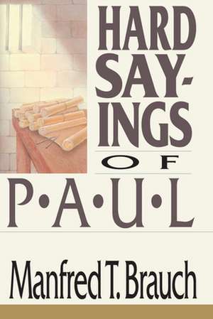 Hard Sayings of Paul: Love, Work & Parenting in a Changing World de Manfred T. Brauch