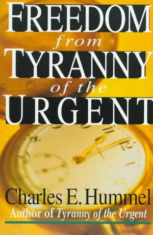 Freedom from Tyranny of the Urgent de Charles E. Hummel