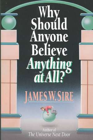 Why Should Anyone Believe Anything at All?: Four Views de James W. Sire