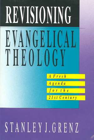 Revisioning Evangelical Theology de Stanley J. Grenz