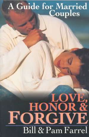 Love, Honor & Forgive: A Guide for Married Couples de Bill Farrel