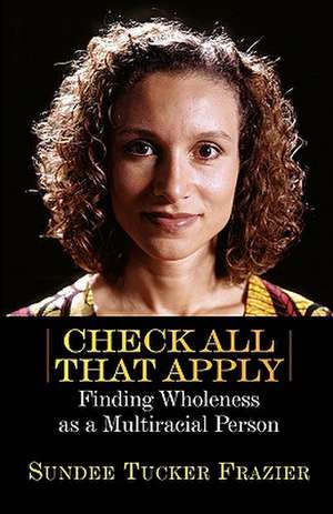 Check All That Apply: Finding Wholeness as a Multiracial Person de Sundee Tucker Frazier