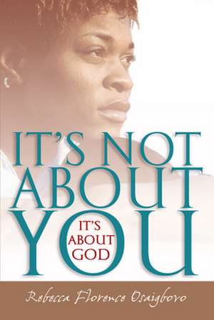 It's Not about You--It's about God de Rebecca Florence Osaigbovo