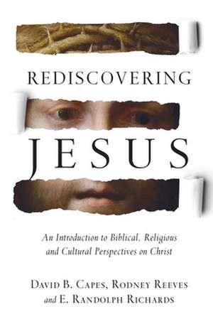 Rediscovering Jesus – An Introduction to Biblical, Religious and Cultural Perspectives on Christ de David B. Capes