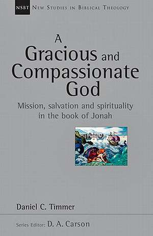 A Gracious and Compassionate God: Mission, Salvation and Spirituality in the Book of Jonah de Daniel C. Timmer