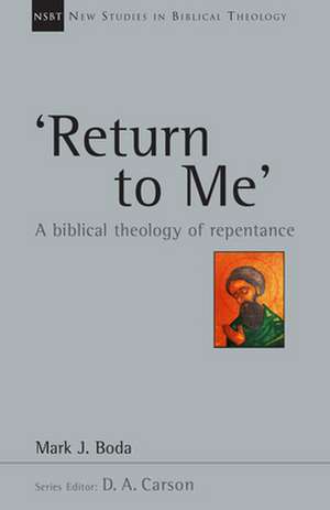 'Return to Me': A Biblical Theology of Repentance de Mark J. Boda