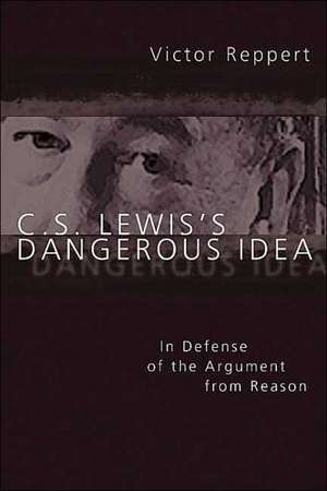 C. S. Lewis's Dangerous Idea: In Defense of the Argument from Reason de Victor Reppert