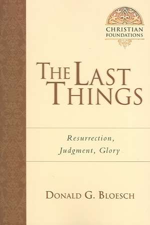 The Last Things – Resurrection, Judgment, Glory de Donald G. Bloesch