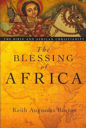 The Blessing of Africa: The Bible and African Christianity de Keith Augustus Burton