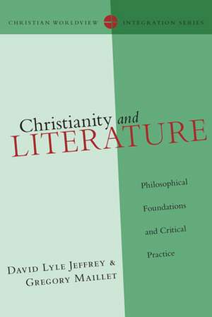 Christianity and Literature – Philosophical Foundations and Critical Practice de David Lyle Jeffrey