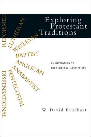 Exploring Protestant Traditions: An Invitation to Theological Hospitality de W. David Buschart