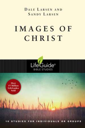 Images of Christ: 10 Studies for Individuals or Groups de Dale Larsen