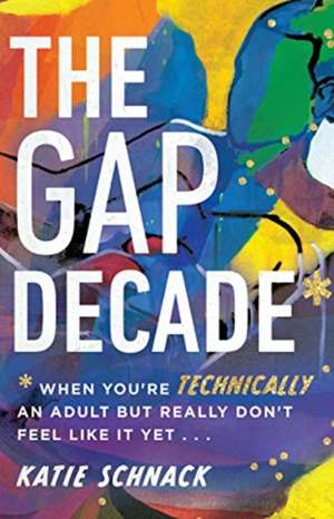 The Gap Decade – When You`re Technically an Adult but Really Don`t Feel Like It Yet de Katie Schnack