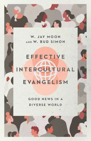 Effective Intercultural Evangelism – Good News in a Diverse World de W. Jay Moon