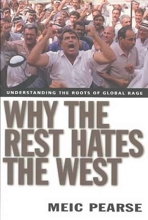 Why the Rest Hates the West: Understanding the Roots of Global Rage de Meic Pearse