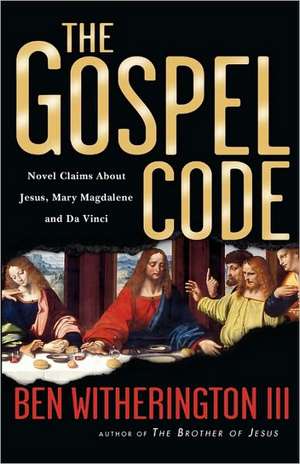 The Gospel Code: Novel Claims about Jesus, Mary Magdalene and Da Vinci de Ben Witherington