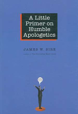 A Little Primer on Humble Apologetics de James W. Sire