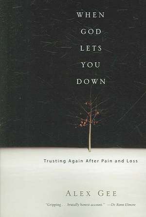 When God Lets You Down: Trusting Again After Pain and Loss de Alex Gee