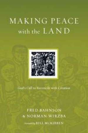 Making Peace with the Land – God`s Call to Reconcile with Creation de Fred Bahnson