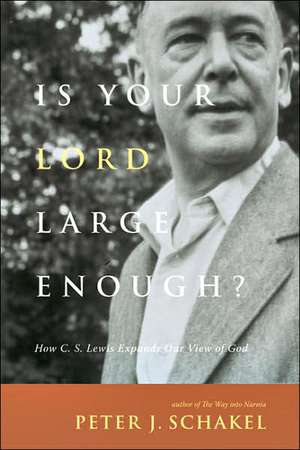 Is Your Lord Large Enough?: How C. S. Lewis Expands Our View of God de Peter J. Schakel