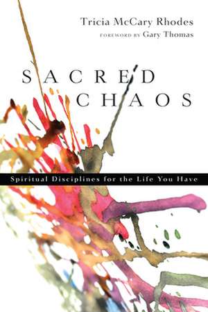 Sacred Chaos – Spiritual Disciplines for the Life You Have de Tricia Mccary Rhodes