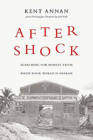 After Shock: Searching for Honest Faith When Your World Is Shaken de Kent Annan