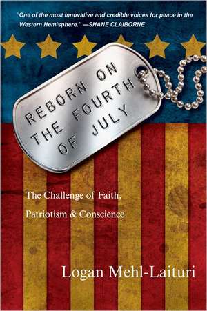 Reborn on the Fourth of July: The Challenge of Faith, Patriotism & Conscience de Logan Mehl-Laituri