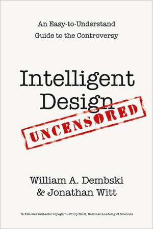 Intelligent Design Uncensored – An Easy–to–Understand Guide to the Controversy de William A. Dembski