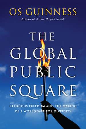 The Global Public Square de Os Guinness