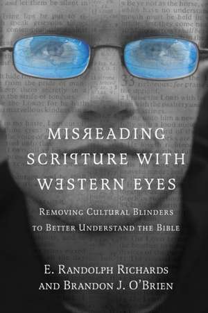 Misreading Scripture with Western Eyes – Removing Cultural Blinders to Better Understand the Bible de E. Randolph Richards