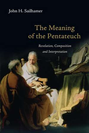 The Meaning of the Pentateuch – Revelation, Composition and Interpretation de John H. Sailhamer