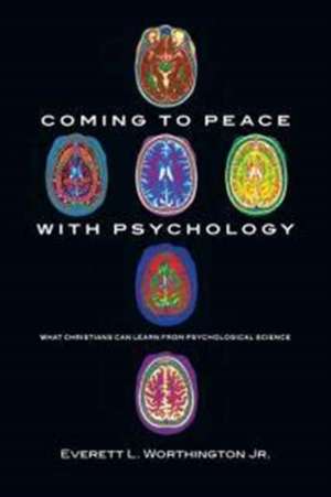 Coming to Peace with Psychology – What Christians Can Learn from Psychological Science de Everett L. Worthington Jr.