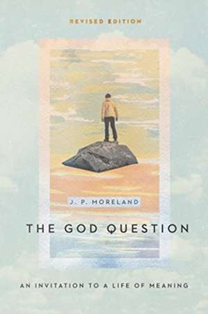 The God Question – An Invitation to a Life of Meaning de J. P. Moreland