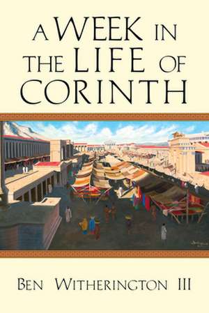 A Week in the Life of Corinth de Ben Witherington Ii