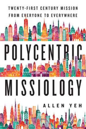 Polycentric Missiology – 21st–Century Mission from Everyone to Everywhere de Allen Yeh