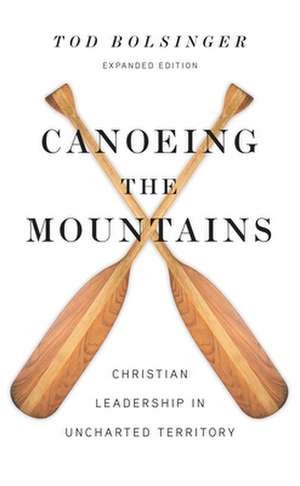 Canoeing the Mountains – Christian Leadership in Uncharted Territory de Tod Bolsinger