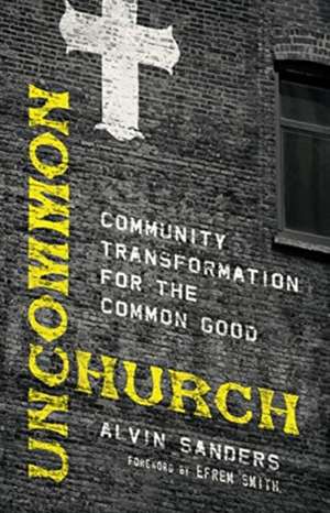 Uncommon Church – Community Transformation for the Common Good de Alvin Sanders