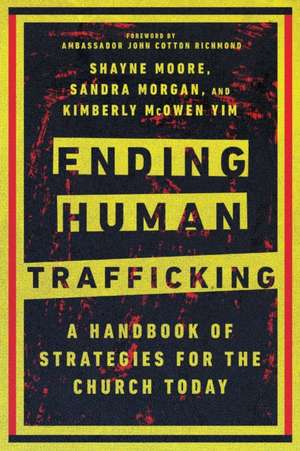 Ending Human Trafficking – A Handbook of Strategies for the Church Today de Shayne Moore