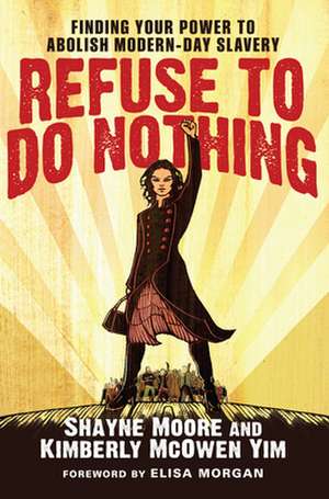 Refuse to Do Nothing: Finding Your Power to Abolish Modern-Day Slavery de Shayne Moore