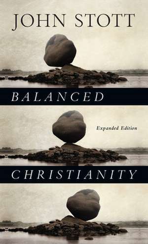 Balanced Christianity de John Stott