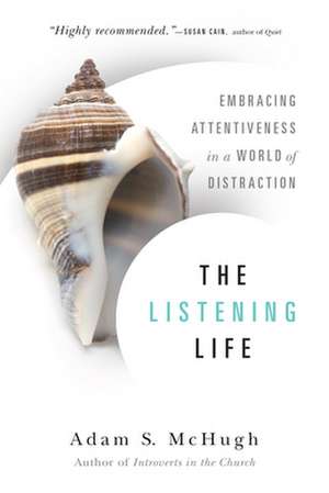 The Listening Life – Embracing Attentiveness in a World of Distraction de Adam S. Mchugh