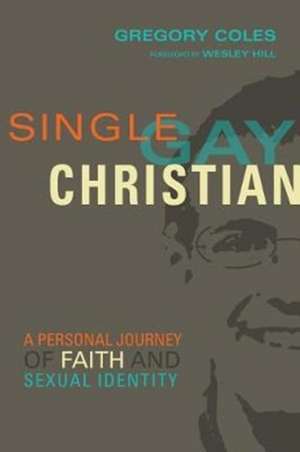 Single, Gay, Christian – A Personal Journey of Faith and Sexual Identity de Gregory Coles