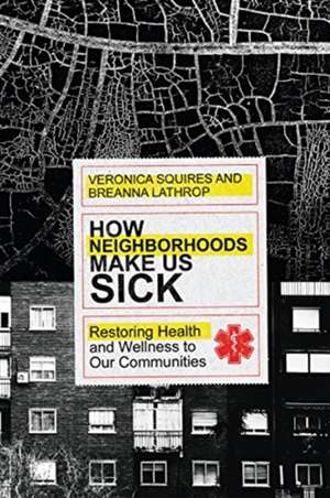 How Neighborhoods Make Us Sick – Restoring Health and Wellness to Our Communities de Veronica Squires