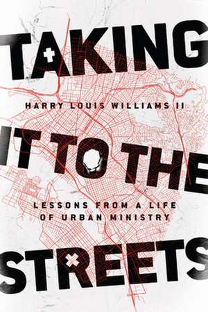 Taking It to the Streets – Lessons from a Life of Urban Ministry de Harry Louis Williams Ii