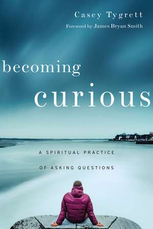 Becoming Curious de Casey Tygrett