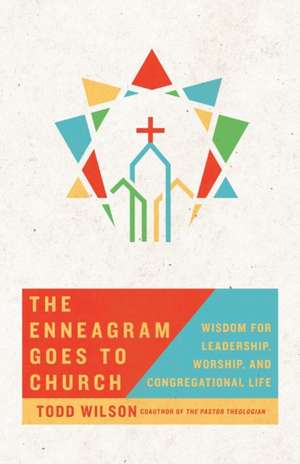 The Enneagram Goes to Church – Wisdom for Leadership, Worship, and Congregational Life de Todd Wilson