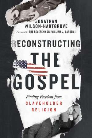 Reconstructing the Gospel – Finding Freedom from Slaveholder Religion de Jonathan Wilson–hartgrov