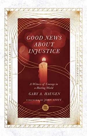 Good News About Injustice – A Witness of Courage in a Hurting World de Gary A. Haugen