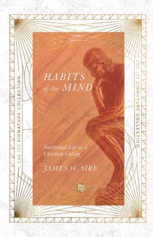 Habits of the Mind – Intellectual Life as a Christian Calling de James W. Sire